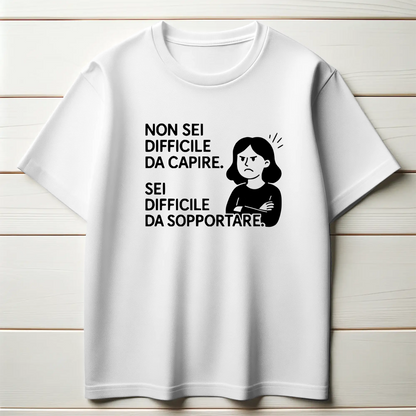 Non sei difficile da capire. Sei difficile da sopportare. (Donna)