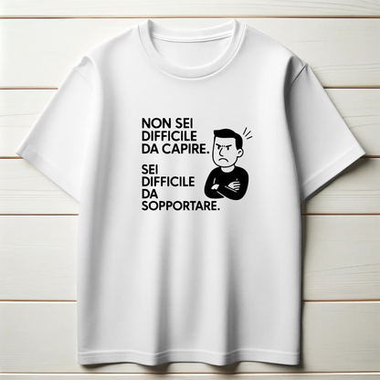 Non sei difficile da capire. Sei difficile da sopportare. (Uomo)
