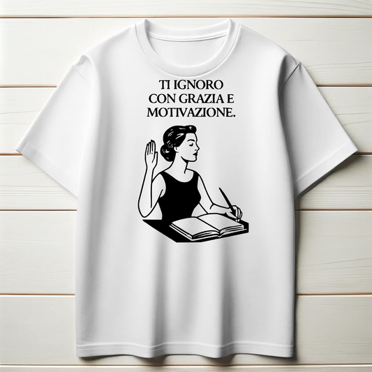 Ti ignoro con grazia e motivazione.
